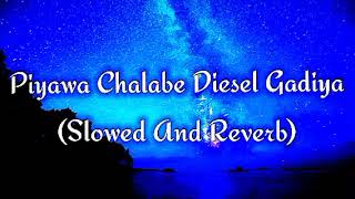 Piyawa Chalabe Diesel Gadiya Slowed And Reverb [upl. by Saba]